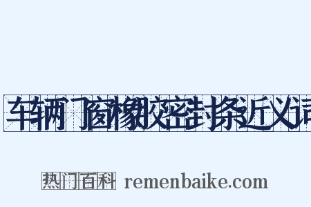 车辆门窗橡胶密封条近义词是什么意思的图片
